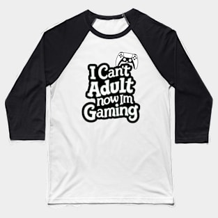 I-Cant-Adult-Now-Im-Gaming Baseball T-Shirt